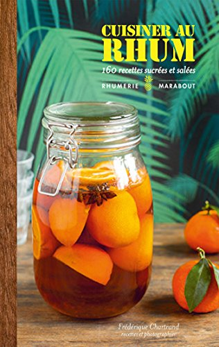 Cuisiner au rhum : 160 recettes sucrées et salées Frédérique Chartrand Marabout